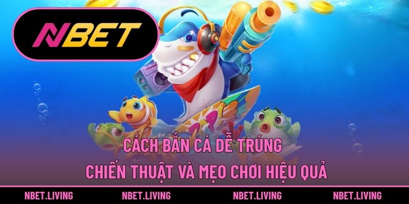 Cách bắn cá dễ trúng